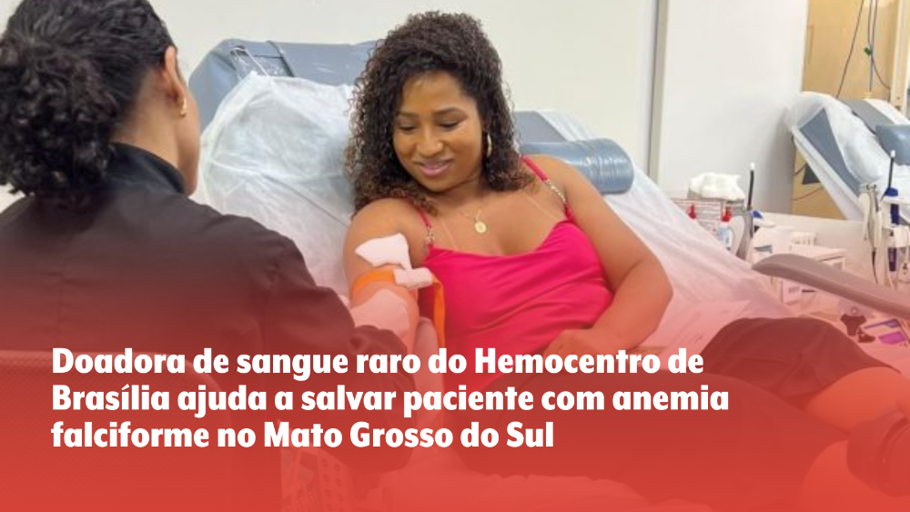Capa da notícia: Hemocentro de Brasília envia sangue raro para paciente com anemia falciforme no Mato Grosso do Sul